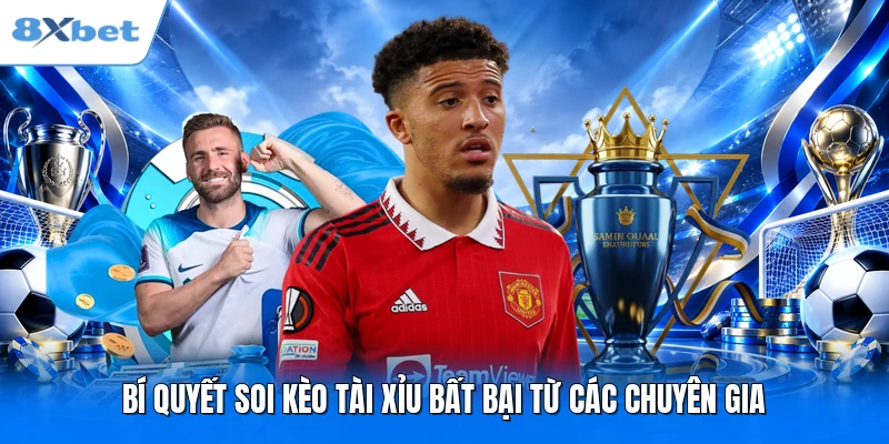 Bí quyết soi kèo Tài Xỉu bất bại từ các chuyên gia