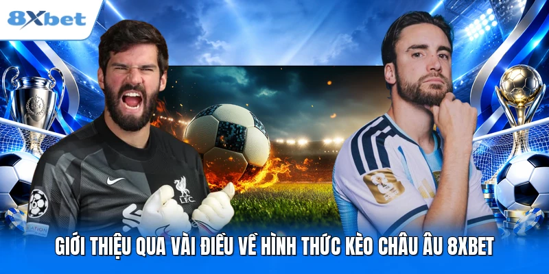 Giới thiệu qua vài điều về hình thức kèo châu Âu 8XBET