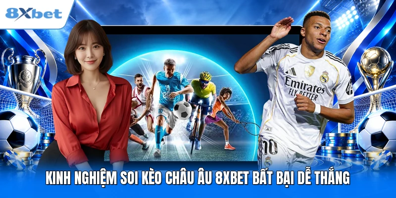 Kinh nghiệm soi kèo châu Âu 8XBET bất bại dễ thắng